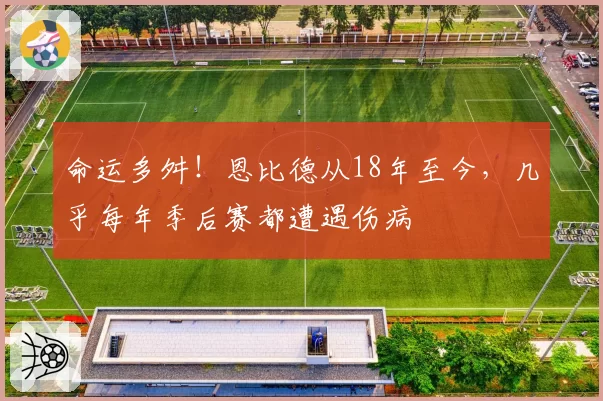 命运多舛!恩比德从18年至今,几乎每年季后赛都遭遇伤病