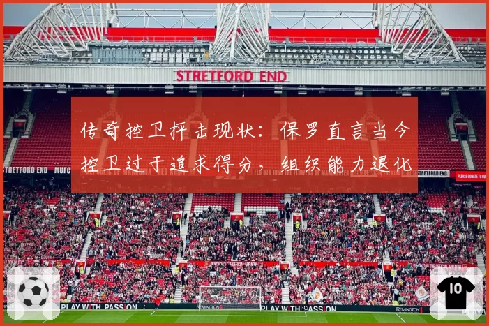 传奇控卫抨击现状：保罗直言当今控卫过于追求得分，组织能力退化