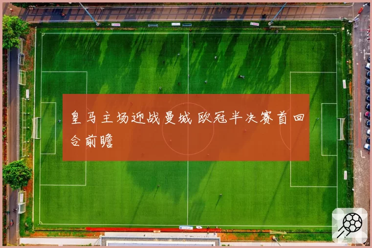 皇马主场迎战曼城 欧冠半决赛首回合前瞻